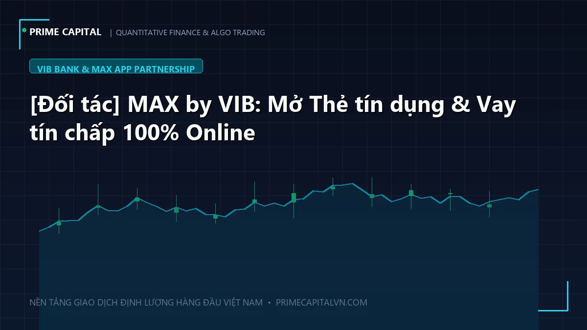 [Đối tác] MAX by VIB: Mở Thẻ tín dụng & Vay tín chấp 100% Online chỉ sau 5 phút