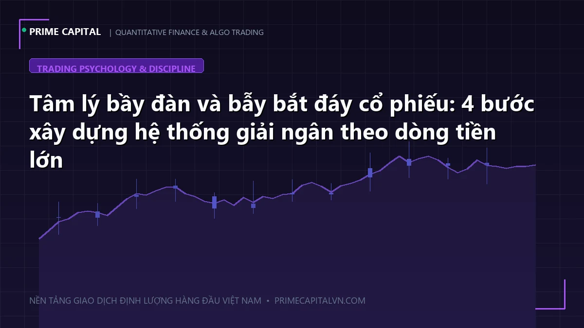 Tâm lý bầy đàn và bẫy bắt đáy cổ phiếu: 4 bước xây dựng hệ thống giải ngân theo dòng tiền lớn